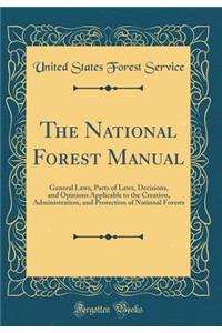 The National Forest Manual: General Laws, Parts of Laws, Decisions, and Opinions Applicable to the Creation, Administration, and Protection of National Forests (Classic Reprint)