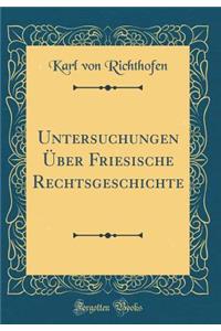 Untersuchungen Ã?ber Friesische Rechtsgeschichte (Classic Reprint)