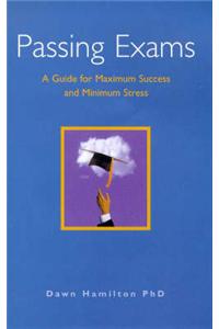 Passing Exams: A Guide for Maximum Success and Minimum Stress