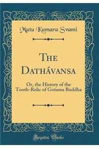 The Dathávansa: Or, the History of the Tooth-Relic of Gotama Buddha (Classic Reprint)