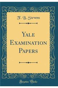 Yale Examination Papers (Classic Reprint)