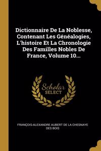 Dictionnaire De La Noblesse, Contenant Les Généalogies, L'histoire Et La Chronologie Des Familles Nobles De France, Volume 10...