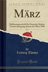 MÃ¤rz, Vol. 1: Halbmonatsschrift FÃ¼r Deutsche Kultur; Zweiter Jahrgang; Januar Bis MÃ¤rz 1908 (Classic Reprint)