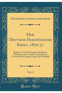 Der Deutsch-FranzÃ¶sische Krieg, 1870-71, Vol. 2: Redigirt Von Der Kriegsgeschichtlichen Abtheilung Des Grossen Generalstabes; Geschichte Des Krieges Gegen Die Republik (Classic Reprint)