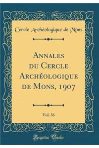 Annales Du Cercle Archï¿½ologique de Mons, 1907, Vol. 36 (Classic Reprint)