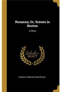 Rosanna; Or, Scenes in Boston