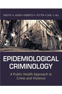 Epidemiological Criminology: A Public Health Approach to Crime and Violence