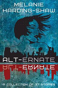 Alt-ernate: A Collection of 37 Stories