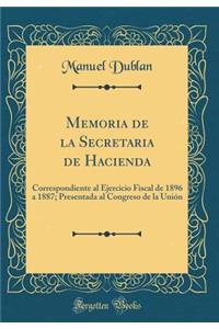 Memoria de la Secretaria de Hacienda: Correspondiente al Ejercicio Fiscal de 1896 a 1887; Presentada al Congreso de la Unión (Classic Reprint)