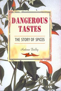 Dangerous Tastes: The Story of Spices (California Studies in Food & Culture)