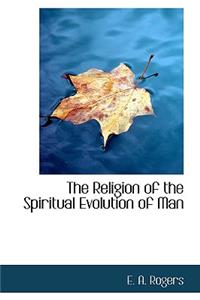 The Religion of the Spiritual Evolution of Man