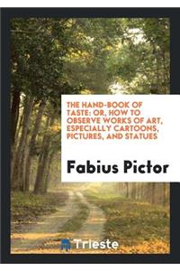 The Hand-Book of Taste: Or, How to Observe Works of Art, Especially Cartoons ...