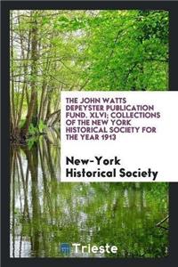 The John Watts Depeyster Publication Fund. XLVI; Collections of the New York Historical Society for the Year 1913
