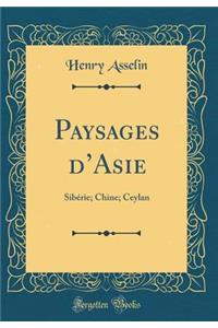 Paysages d'Asie: SibÃ©rie; Chine; Ceylan (Classic Reprint)