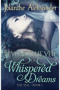 Beyond The Veil of Whispered Dreams: The Veil Book I