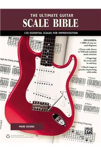 The Ultimate Guitar Scale Bible: 130 Useful Scales for Improvisation