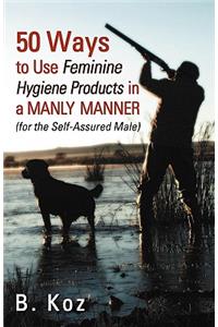 50 Ways to Use Feminine Hygiene Products in a Manly Manner