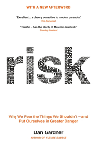 Risk: Why We Fear the Things We Shouldn't -- And Put Ourselves in Greater Danger: Why We Fear the Things We Shouldn't -- and Put Ourselves in Greater Danger