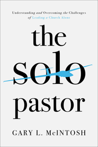 The Solo Pastor – Understanding and Overcoming the Challenges of Leading a Church Alone