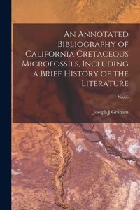 Annotated Bibliography of California Cretaceous Microfossils, Including a Brief History of the Literature; No.66