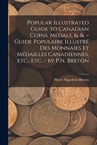 Popular Illustrated Guide to Canadian Coins, Medals, &. &. = Guide Populaire Illustré des Monnaies et Médailles Canadiennes, etc., etc. / by P.N. Breton