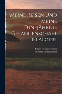 Meine Reisen und meine fünfjährige Gefangenschaft in Algier.