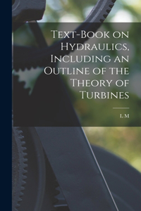 Text-book on Hydraulics, Including an Outline of the Theory of Turbines