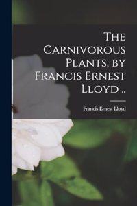 The Carnivorous Plants, by Francis Ernest Lloyd ..