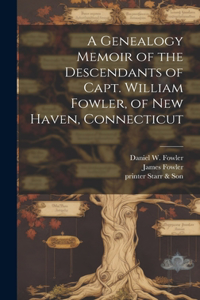 Genealogy Memoir of the Descendants of Capt. William Fowler, of New Haven, Connecticut