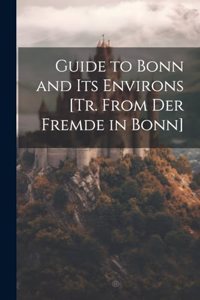 Guide to Bonn and Its Environs [Tr. From Der Fremde in Bonn]