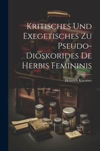 Kritisches Und Exegetisches Zu Pseudo-Dioskorides De Herbis Femininis