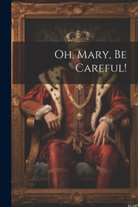 Oh, Mary, Be Careful!