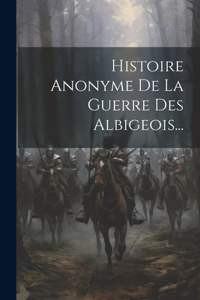 Histoire Anonyme De La Guerre Des Albigeois...