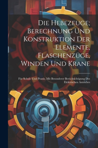 Hebezeuge; Berechnung Und Konstruktion Der Elemente, Flaschenzüge, Winden Und Krane