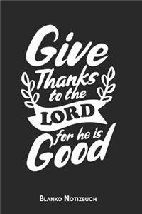 Give thanks to the Lord for He is Good Blanko Notizbuch