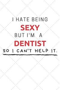 I Hate Being Sexy But I'm A Dentist So I Can't Help It