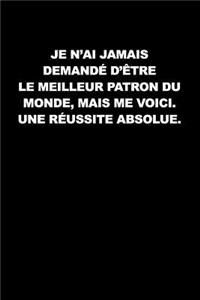 Je N'ai Jamais Demandé D'être Le Meilleur Patron Du Monde, Mais Me Voici. Une Réussite Absolue