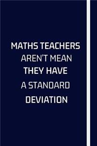 Maths Teachers Aren't Mean They Have A Standard Deviation