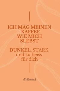 Ich Mag Meinen Kaffee Wie Mich Selbst Dunkel, Stark Und Zu Heiß Für Dich Notizbuch