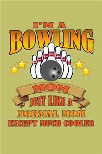 I'M A Bowling Mom Just Like A Normal Mom Except Much Cooler