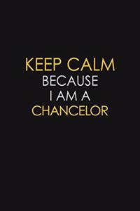 Keep Calm Because I Am A Chancelor