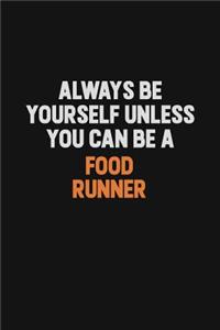 Always Be Yourself Unless You can Be A Food Runner