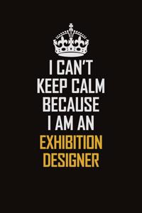 I Can't Keep Calm Because I Am An Exhibition Designer