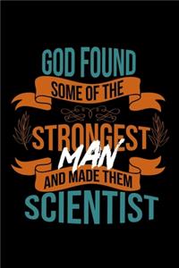 God found some of the strongest and made them scientist