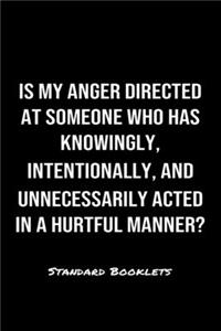 Is My Anger Directed At Someone Who Has Knowingly Intentionally And Unnecessarily Acted In A Hurtful Manner?