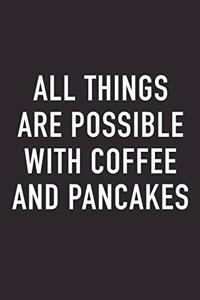 All Things Are Possible with Coffee and Pancakes