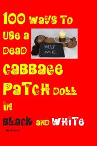 100 ways to use a dead cabbage patch doll in black and white
