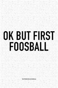 Ok But First Foosball