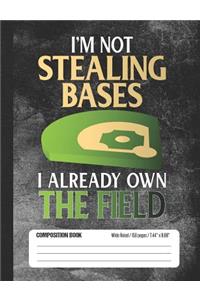 I'm Not Stealing Bases I Already Own The Field Composition Book Wide Ruled