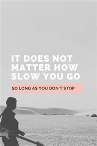 It Does Not Matter How Slow You Go So Long As You Don't Stop
